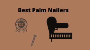 5 Best Palm Nailers To Nail Confined Spaces