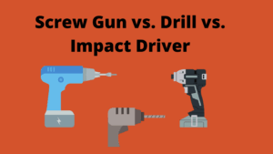 Screw Gun vs. Drill vs. Impact Driver | What Are The Differences?