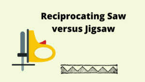 Reciprocating Saw versus Jigsaw