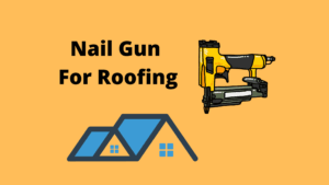 What Is The Best Nail Gun For Roofing? Our Top 6 Recommendations